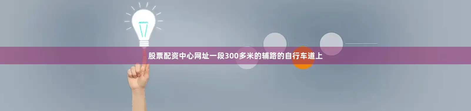 股票配资中心网址一段300多米的辅路的自行车道上