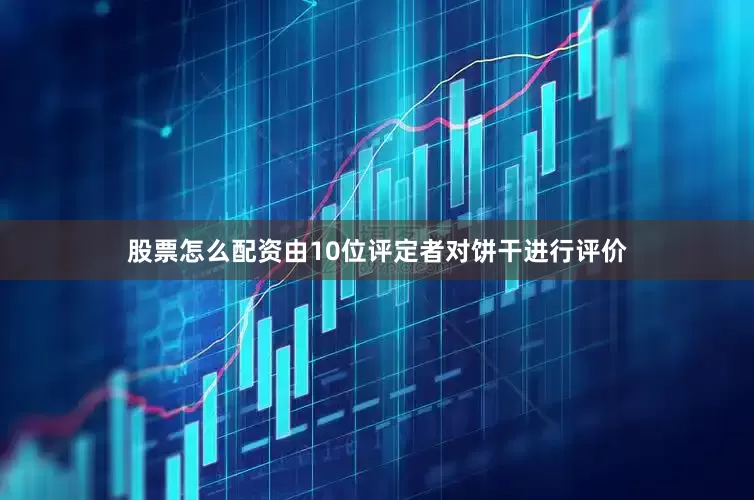股票怎么配资由10位评定者对饼干进行评价