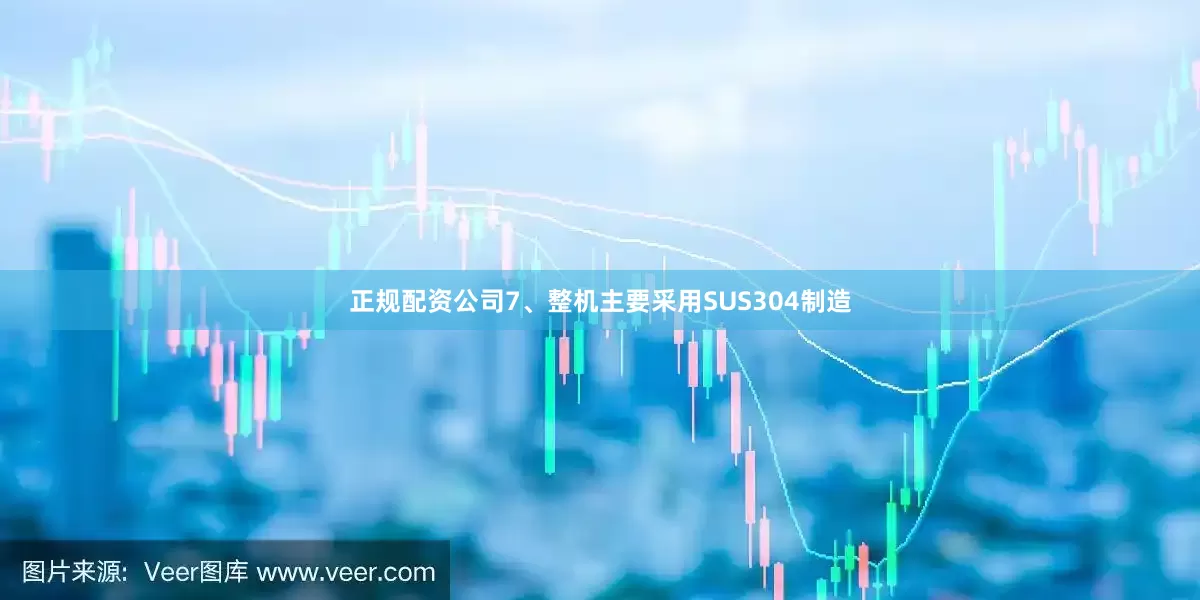 正规配资公司7、整机主要采用SUS304制造